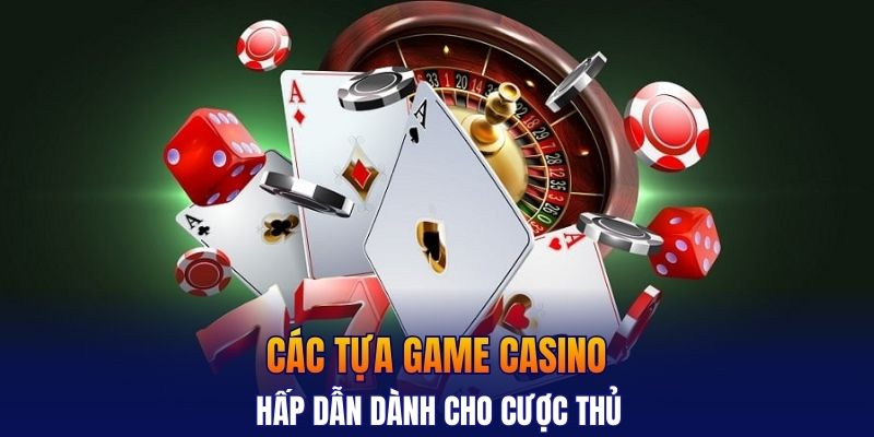 Các tựa game casino hấp dẫn dành cho cược thủ