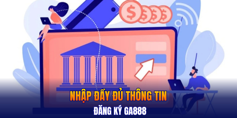 Nhập đầy đủ thông tin đăng ký GA888