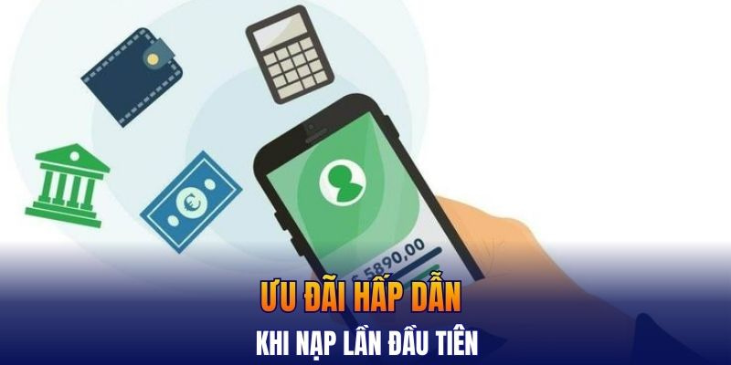 Ưu đãi hấp dẫn khi nạp lần đầu tiên